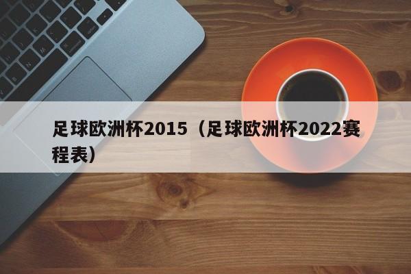 足球欧洲杯2015（足球欧洲杯2022赛程表）