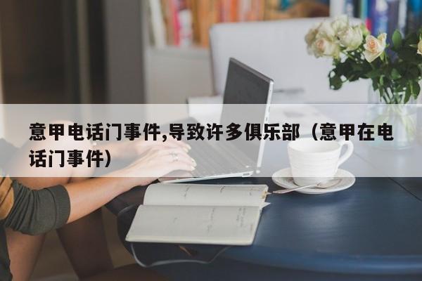 意甲电话门事件,导致许多俱乐部（意甲在电话门事件）