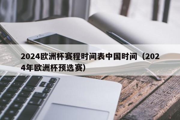 2024欧洲杯赛程时间表中国时间（2024年欧洲杯预选赛）