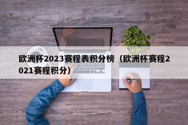 欧洲杯2023赛程表积分榜（欧洲杯赛程2021赛程积分）