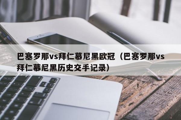 巴塞罗那vs拜仁慕尼黑欧冠（巴塞罗那vs拜仁慕尼黑历史交手记录）