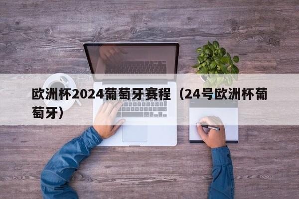 欧洲杯2024葡萄牙赛程（24号欧洲杯葡萄牙）