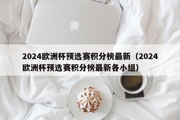 2024欧洲杯预选赛积分榜最新（2024欧洲杯预选赛积分榜最新各小组）