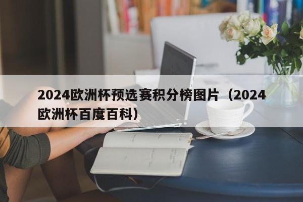 2024欧洲杯预选赛积分榜图片（2024欧洲杯百度百科）