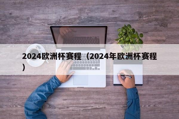 2024欧洲杯赛程（2024年欧洲杯赛程）